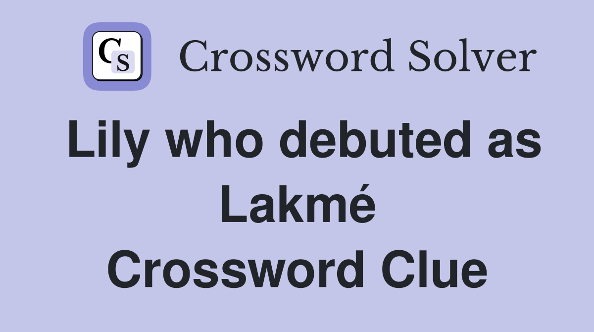 Lily who debuted as Lakmé Crossword Clue