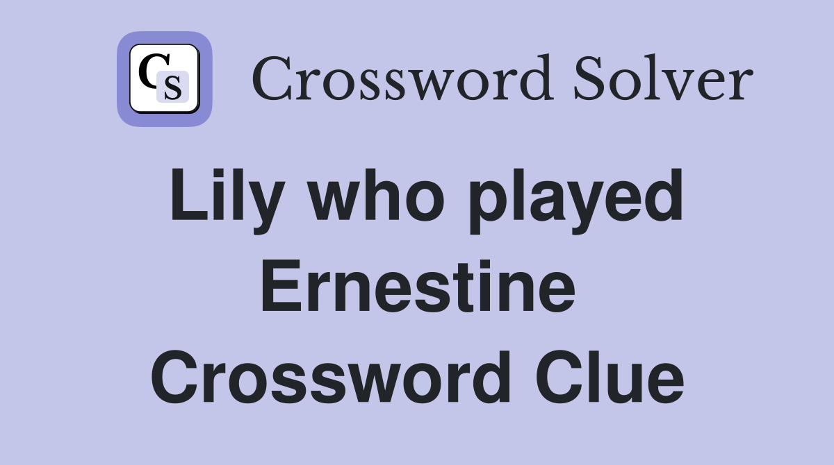 Lily who played Ernestine Crossword Clue