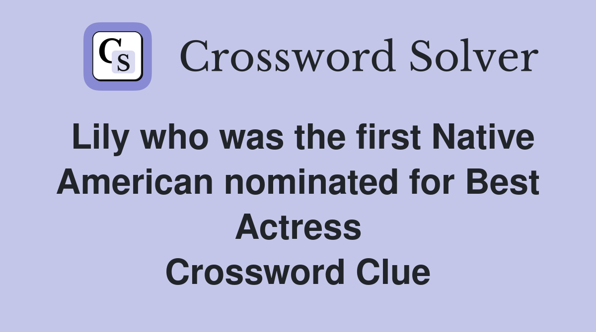 Lily who was the first Native American nominated for Best Actress Crossword Clue
