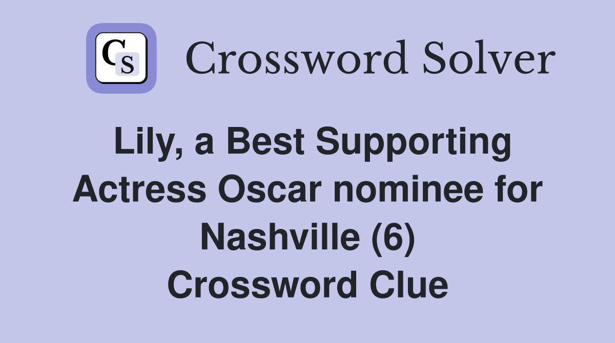 Lily, a Best Supporting Actress Oscar nominee for Nashville (6) Crossword Clue