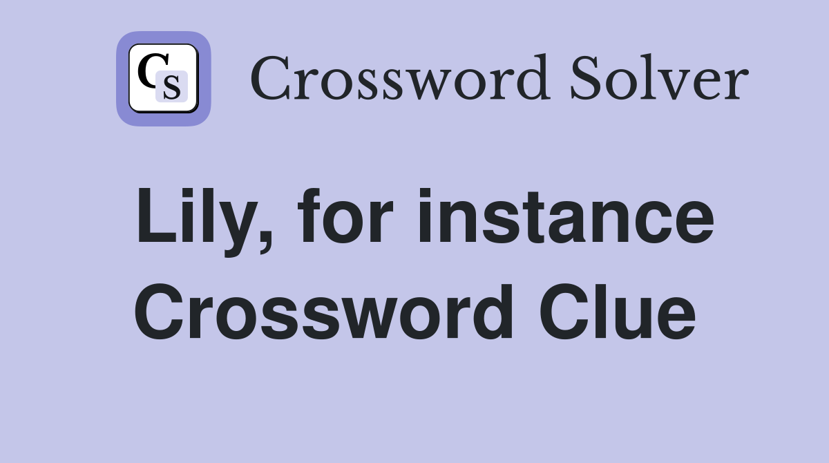 Lily, for instance Crossword Clue