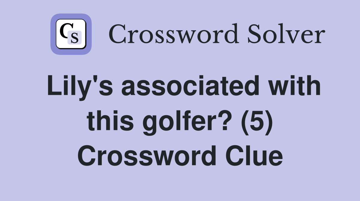 Lily's associated with this golfer? (5) Crossword Clue