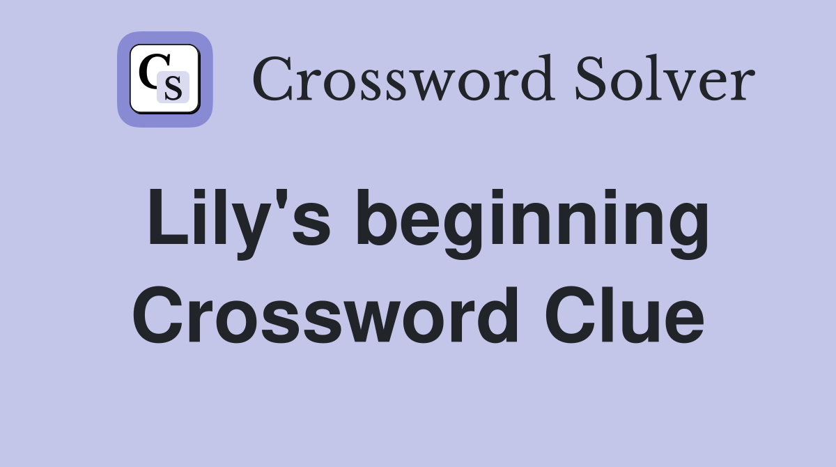 Lily's beginning Crossword Clue