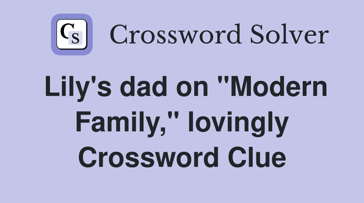 Lily's dad on "Modern Family," lovingly Crossword Clue