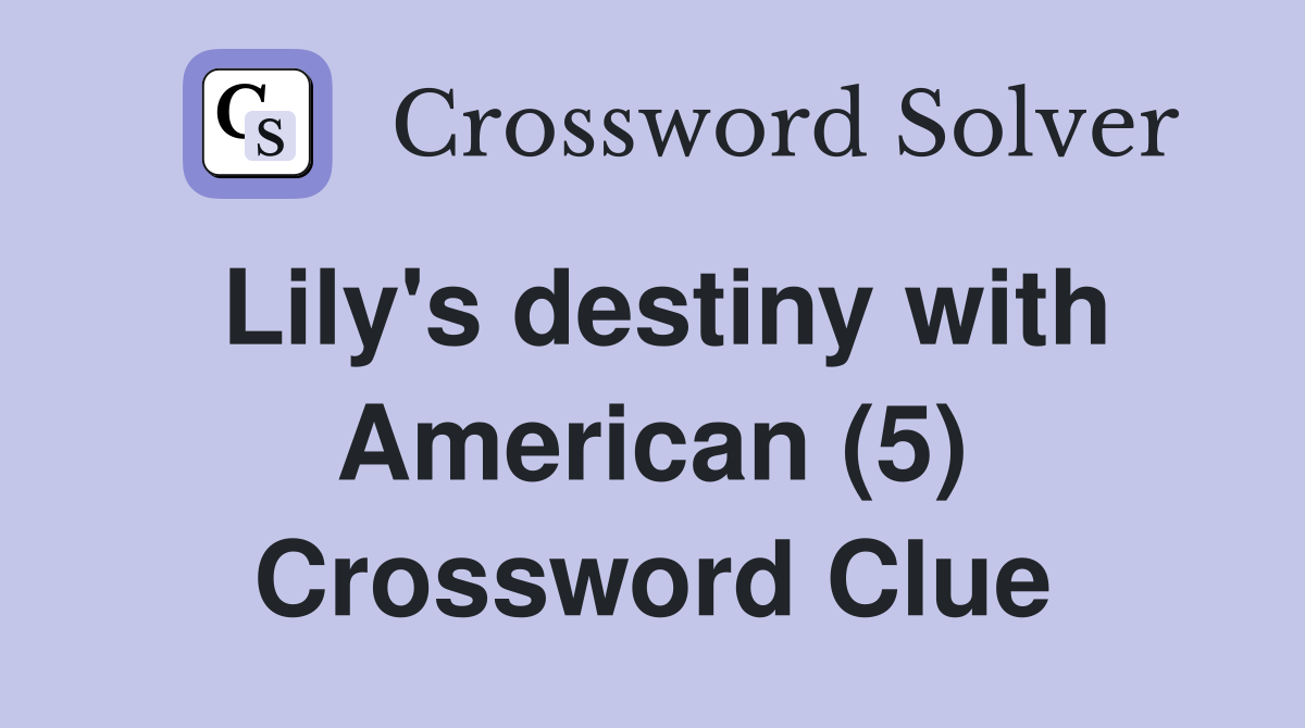 Lily's destiny with American (5) Crossword Clue