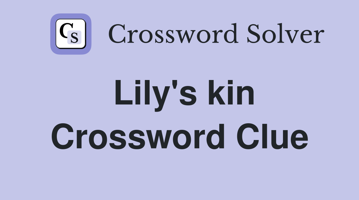 Lily's kin Crossword Clue