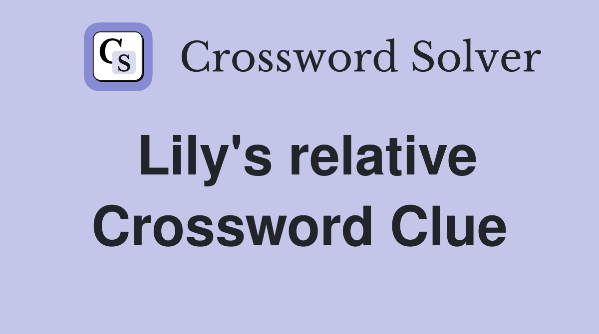 Lily's relative Crossword Clue