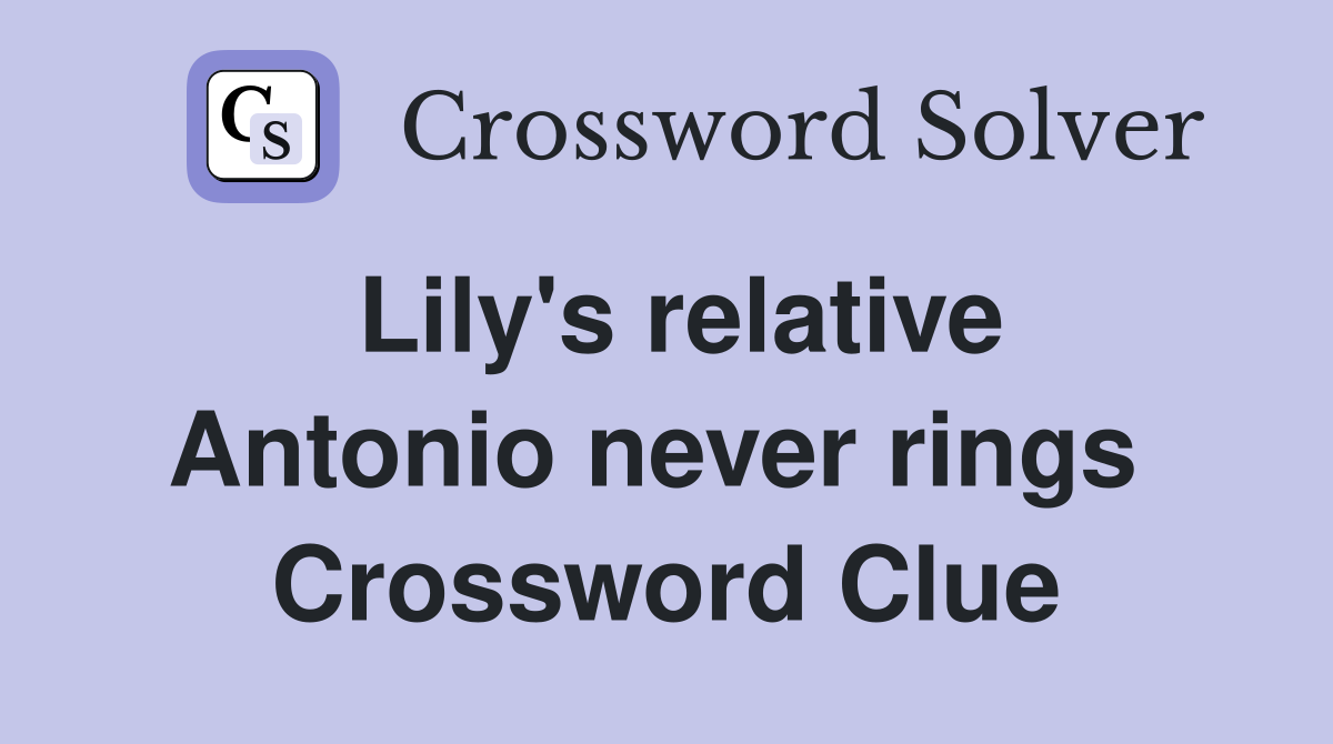 Lily's relative Antonio never rings  Crossword Clue