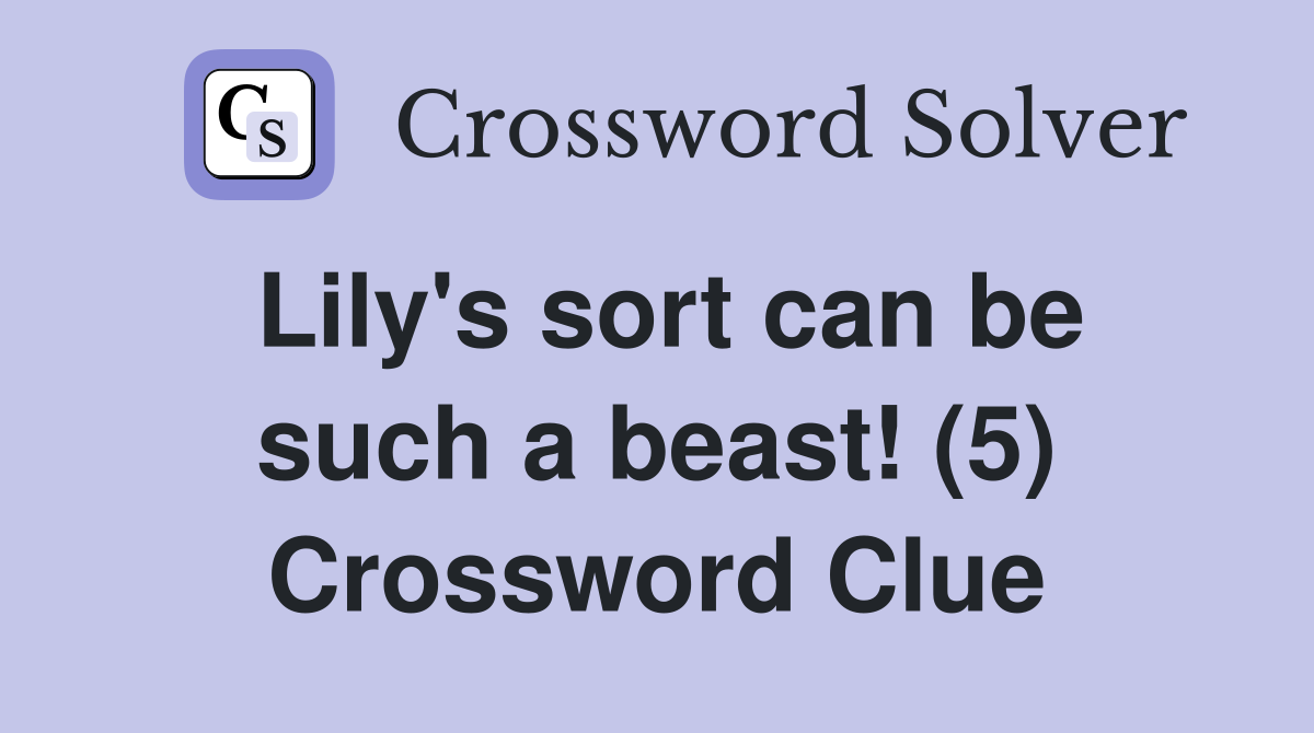 Lily's sort can be such a beast! (5) Crossword Clue