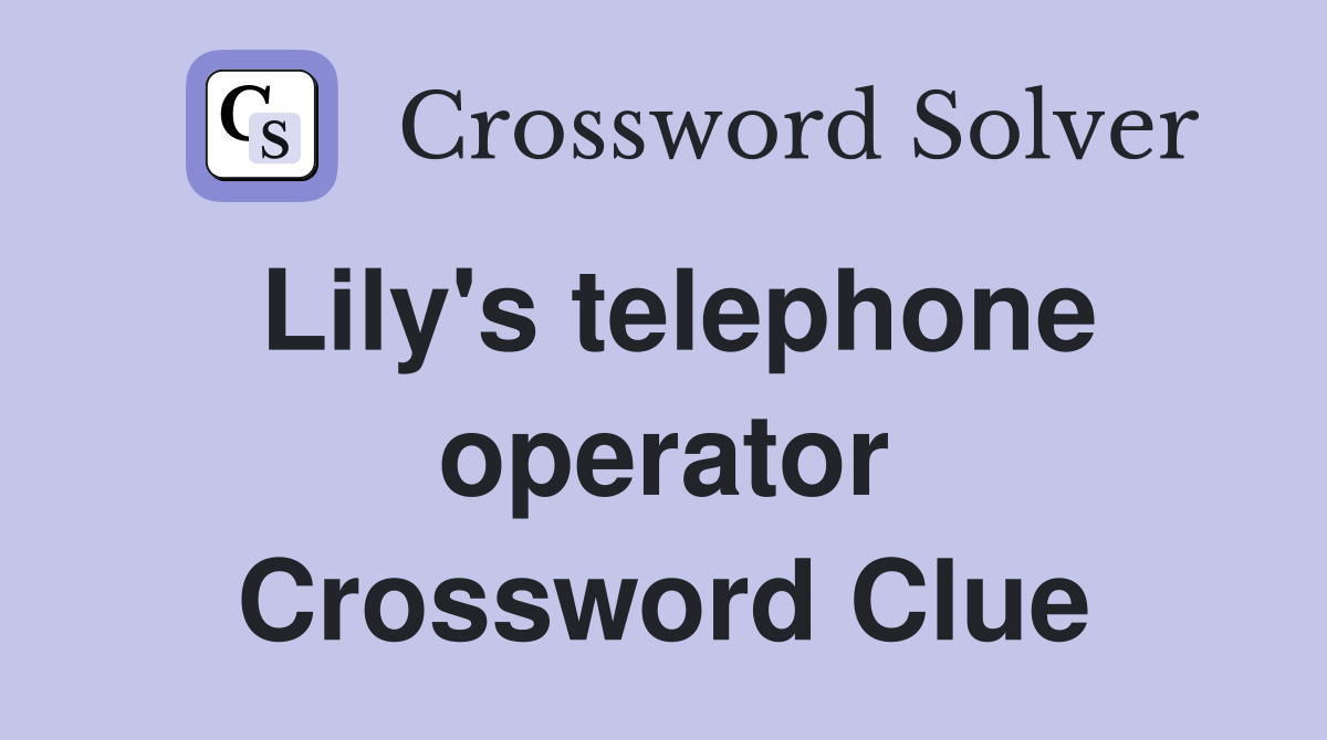 Lily's telephone operator Crossword Clue