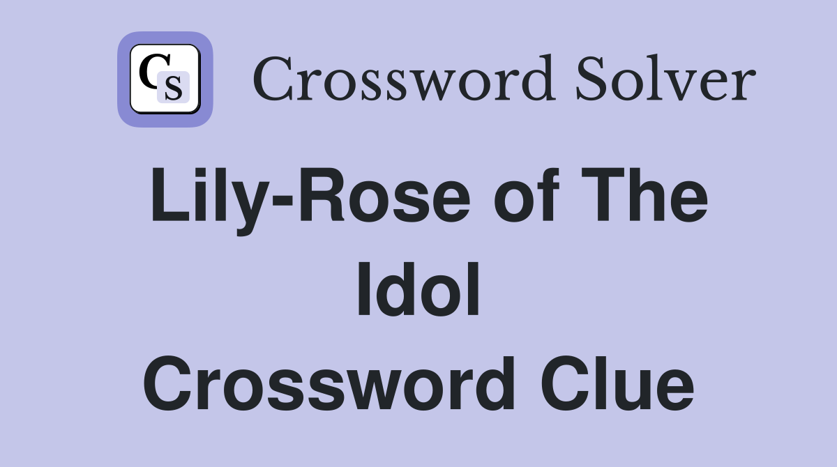 Lily-Rose of The Idol Crossword Clue