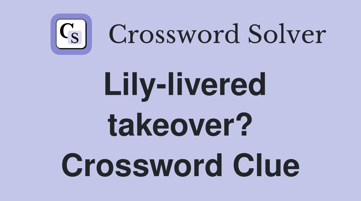 Lily-livered takeover? Crossword Clue