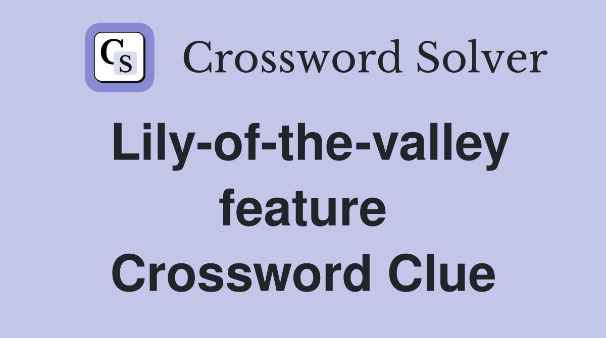 Lily-of-the-valley feature Crossword Clue