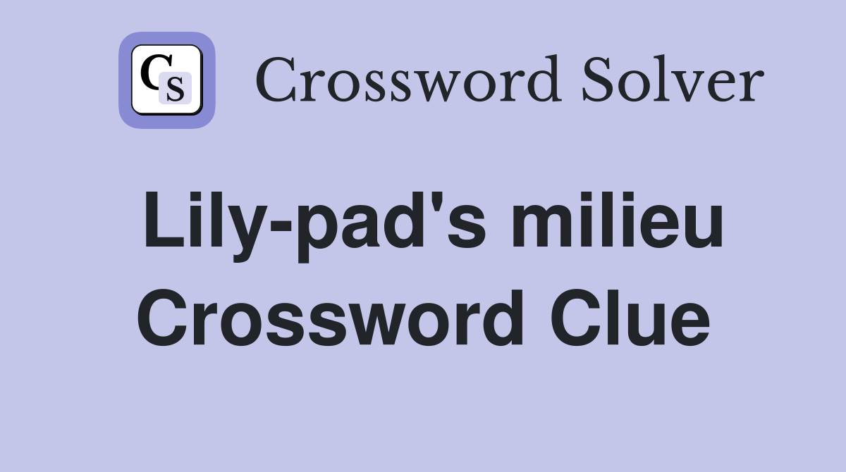 Lily-pad's milieu Crossword Clue