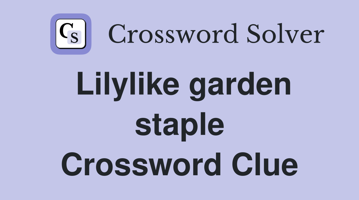Lilylike garden staple Crossword Clue