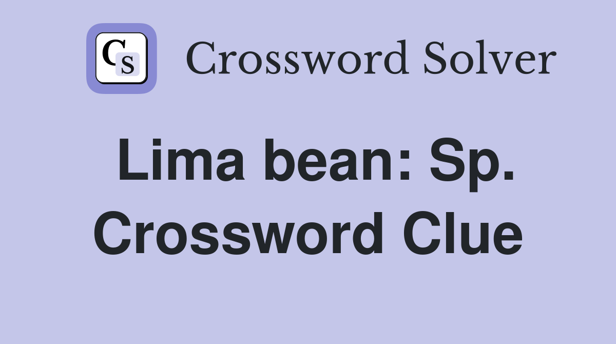 Lima bean: Sp. Crossword Clue