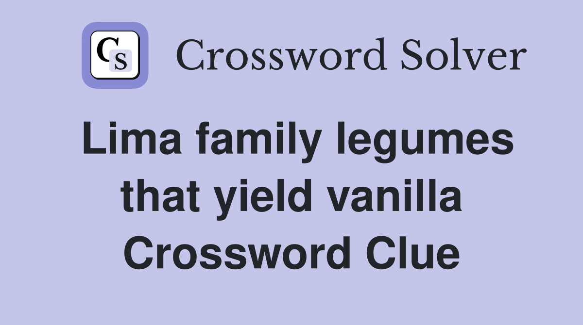 Lima family legumes that yield vanilla Crossword Clue
