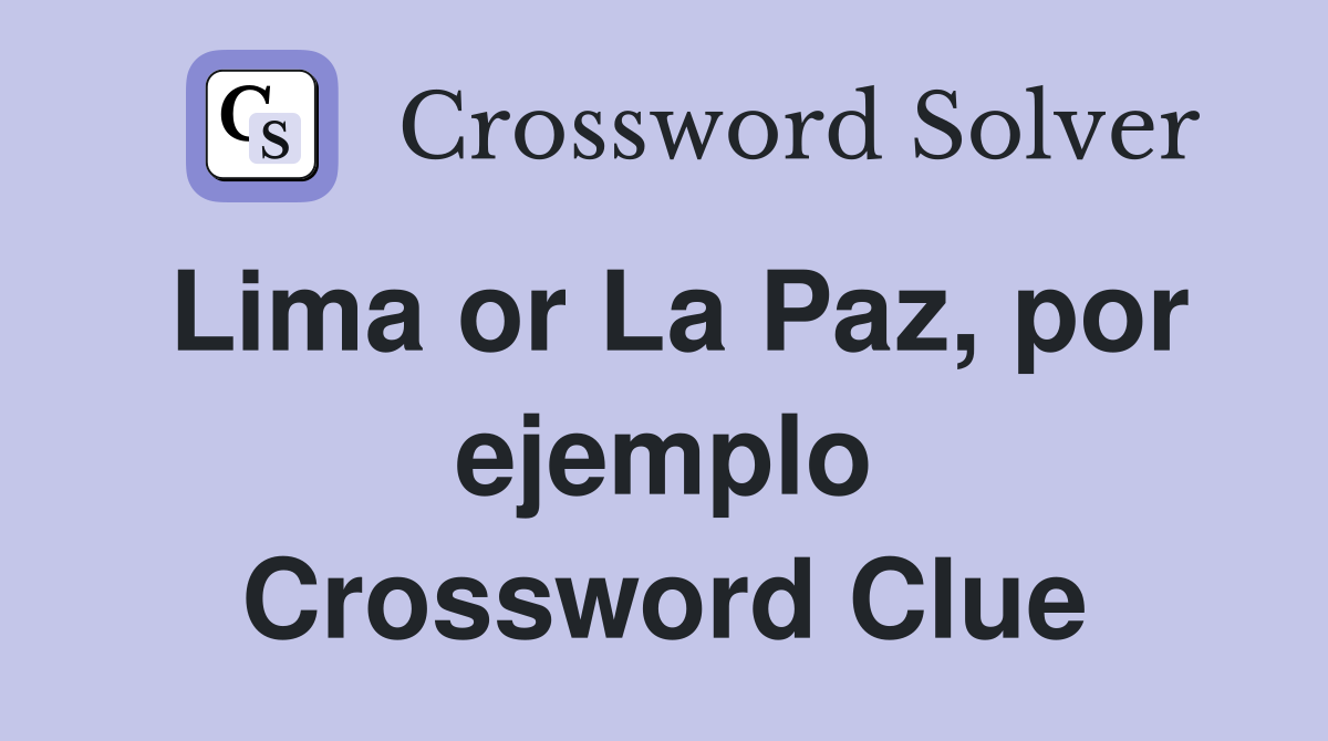 Lima or La Paz, por ejemplo Crossword Clue
