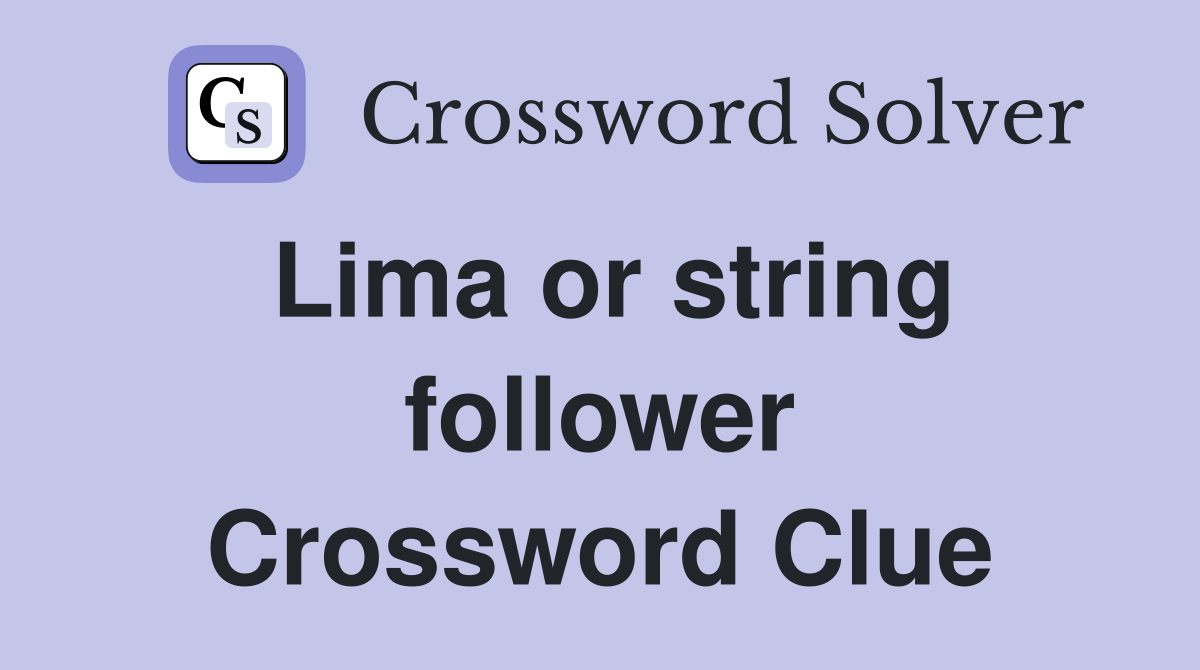Lima or string follower Crossword Clue