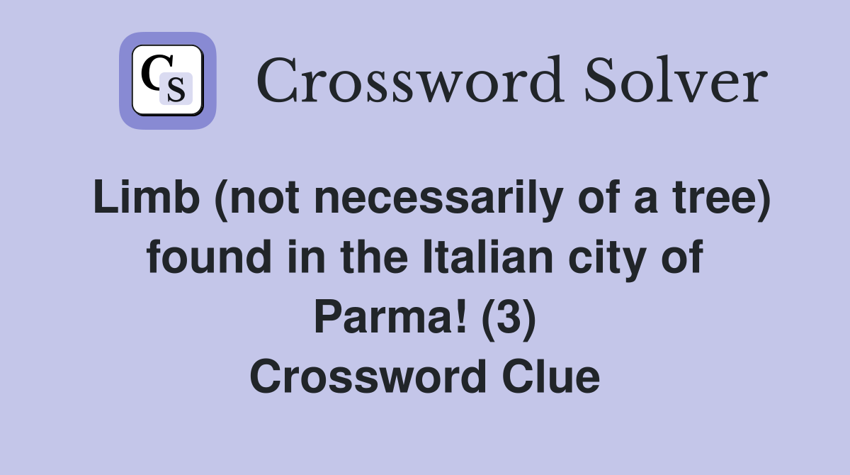 Limb (not necessarily of a tree) found in the Italian city of Parma! (3) Crossword Clue
