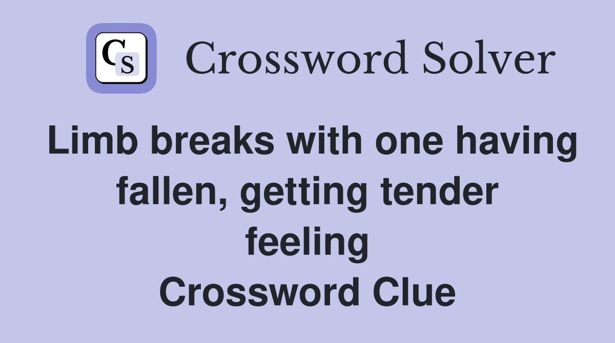 Limb breaks with one having fallen, getting tender feeling Crossword Clue