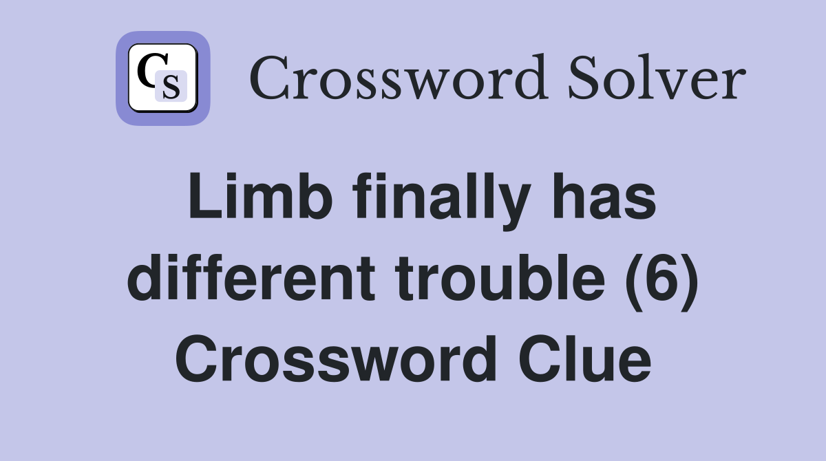 Limb finally has different trouble (6) Crossword Clue