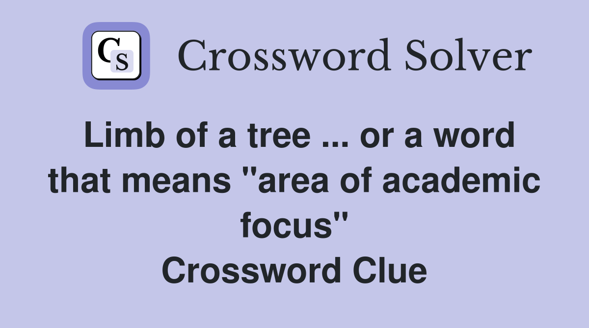Limb of a tree ... or a word that means "area of academic focus" Crossword Clue