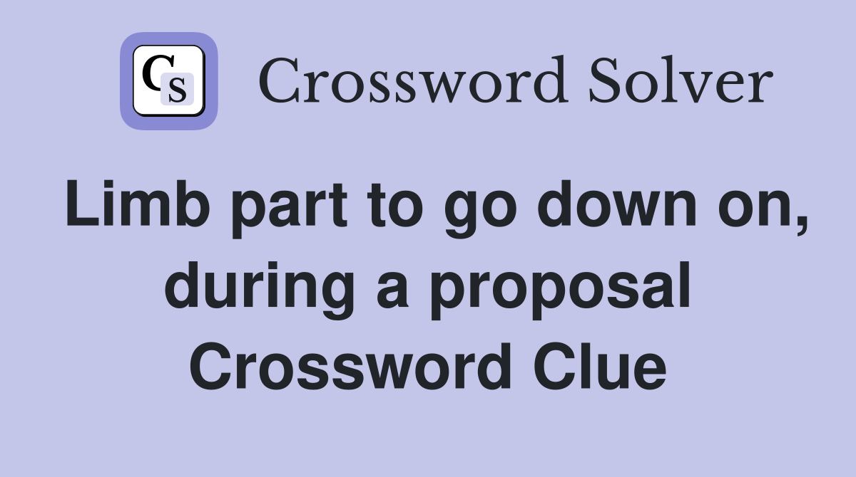 Limb part to go down on, during a proposal Crossword Clue