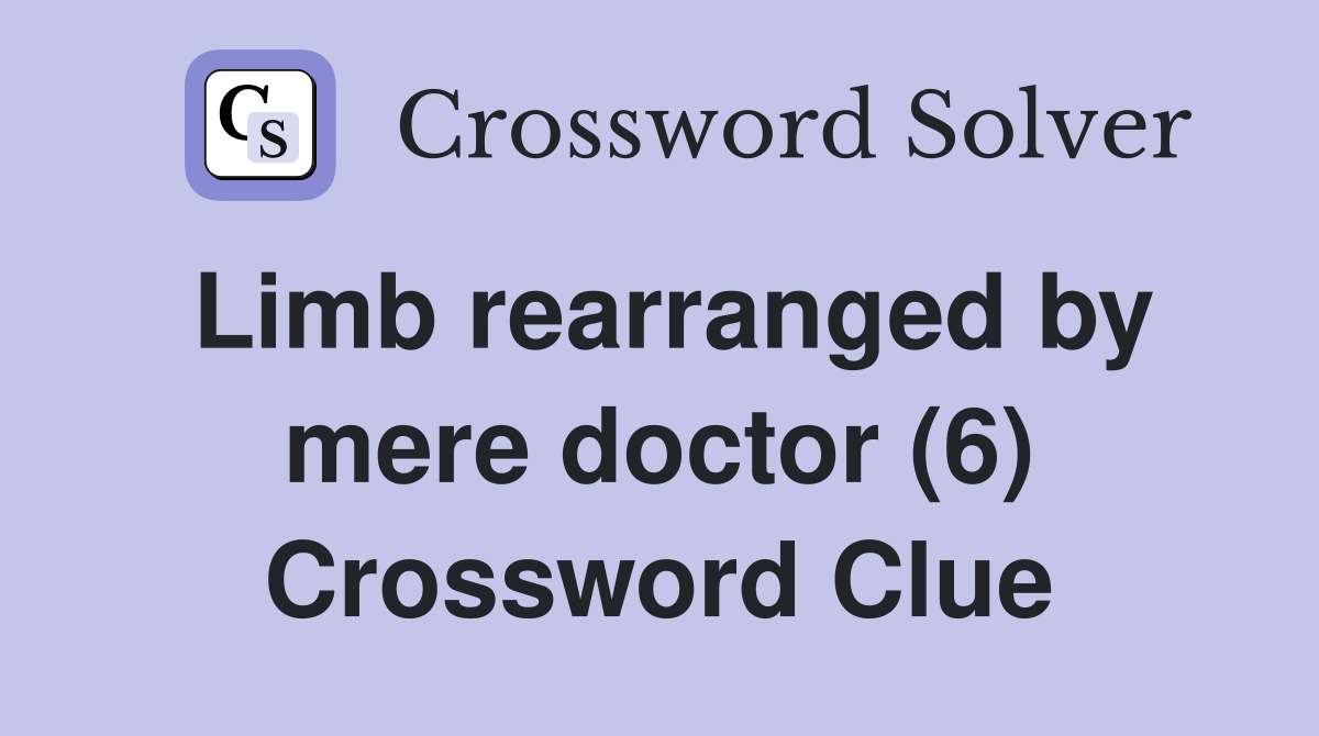 Limb rearranged by mere doctor (6) Crossword Clue