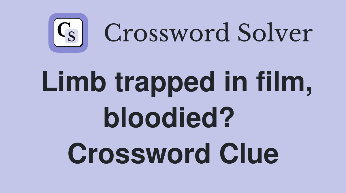 Limb trapped in film, bloodied?  Crossword Clue