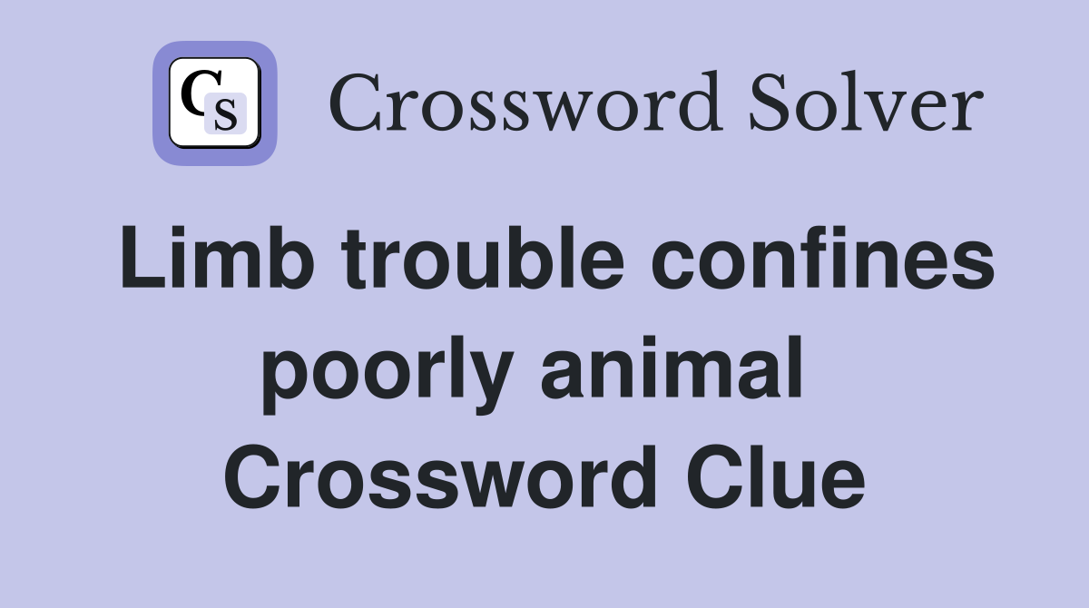 Limb trouble confines poorly animal  Crossword Clue