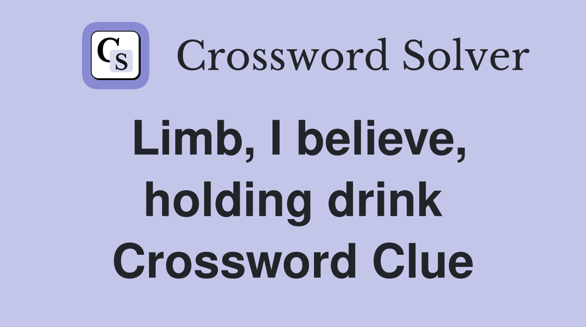 Limb, I believe, holding drink Crossword Clue