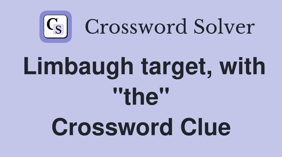 Limbaugh target, with "the" Crossword Clue