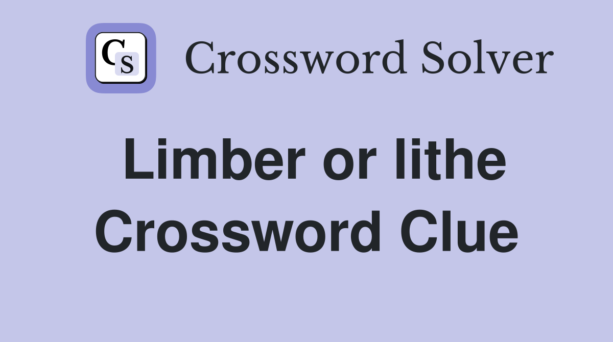 Limber or lithe Crossword Clue