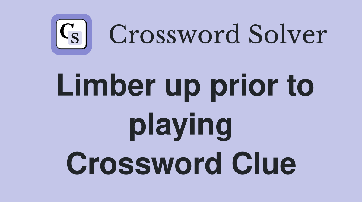 Limber up prior to playing Crossword Clue