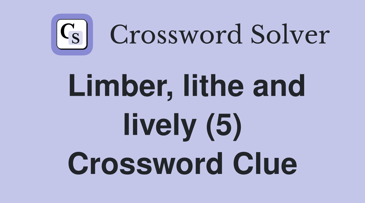 Limber, lithe and lively (5) Crossword Clue