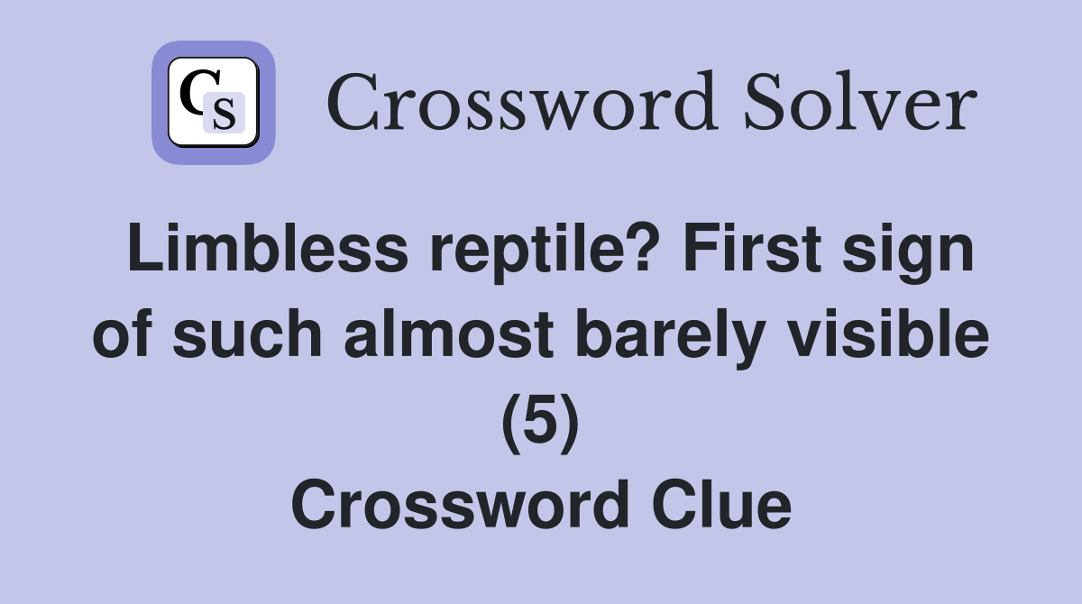 Limbless reptile? First sign of such almost barely visible (5) Crossword Clue