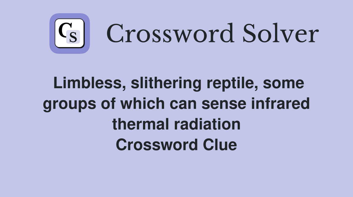 Limbless, slithering reptile, some groups of which can sense infrared thermal radiation Crossword Clue