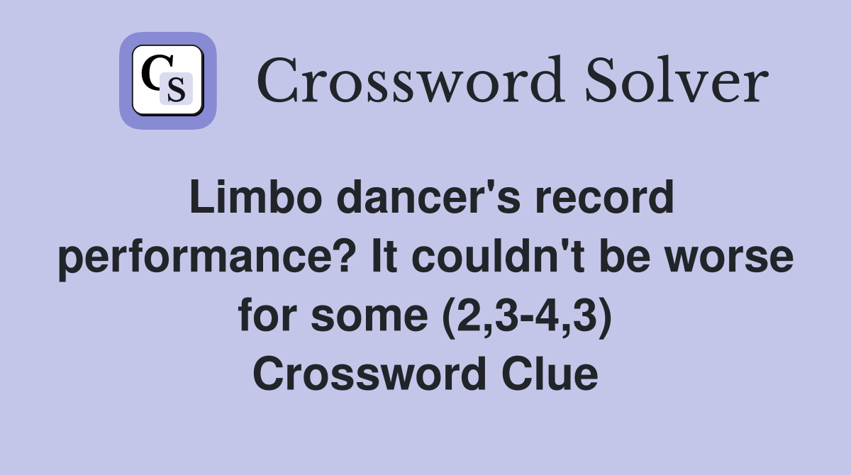Limbo dancer's record performance? It couldn't be worse for some (2,3-4,3) Crossword Clue