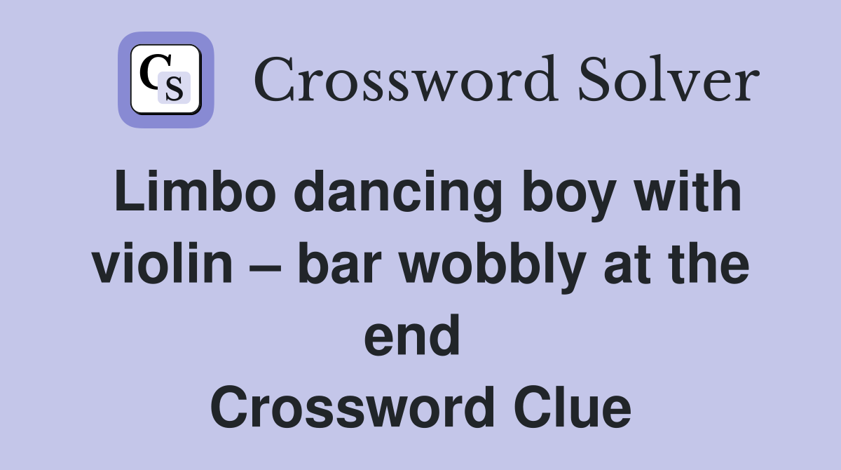 Limbo dancing boy with violin – bar wobbly at the end  Crossword Clue