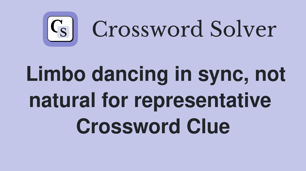 Limbo dancing in sync, not natural for representative  Crossword Clue