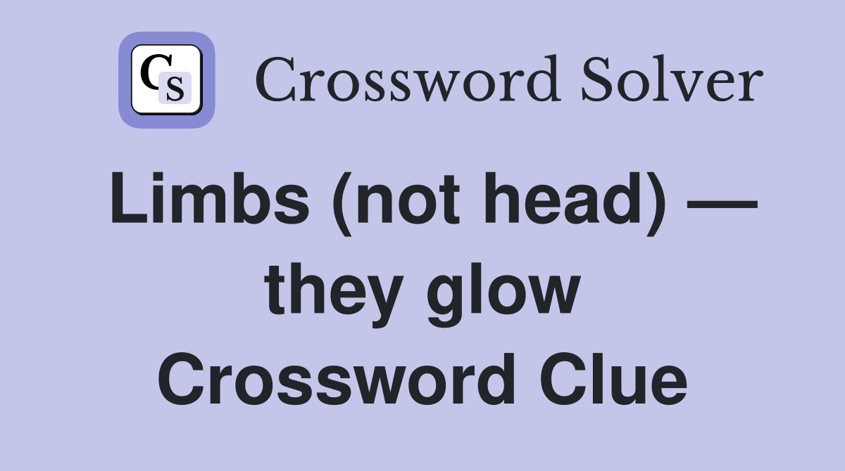 Limbs (not head) — they glow Crossword Clue
