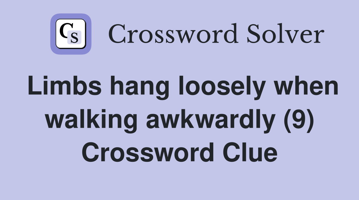 Limbs hang loosely when walking awkwardly (9) Crossword Clue