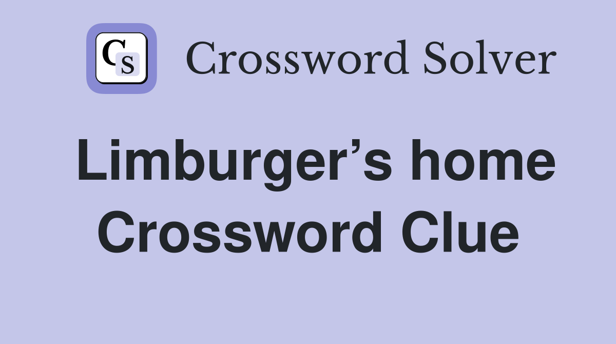 Limburger’s home Crossword Clue