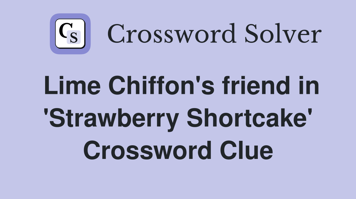 Lime Chiffon's friend in 'Strawberry Shortcake' Crossword Clue