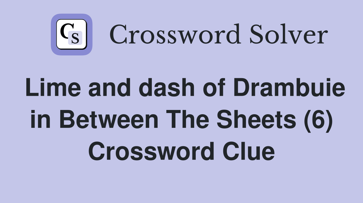 Lime and dash of Drambuie in Between The Sheets (6) Crossword Clue