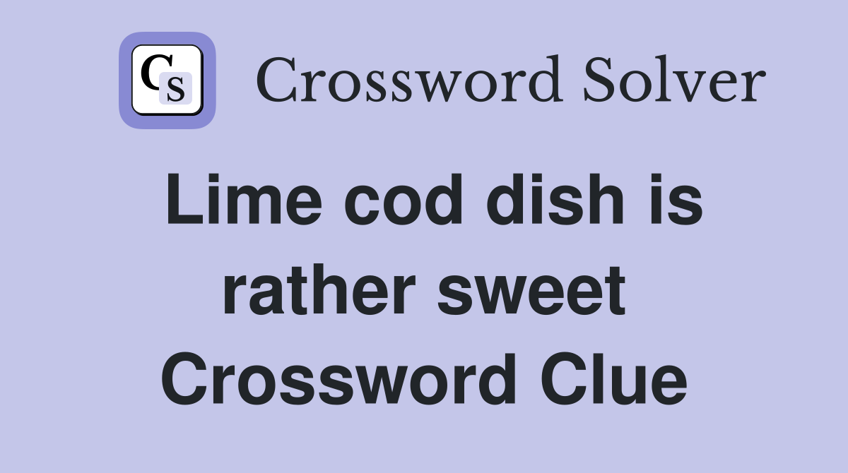 Lime cod dish is rather sweet Crossword Clue