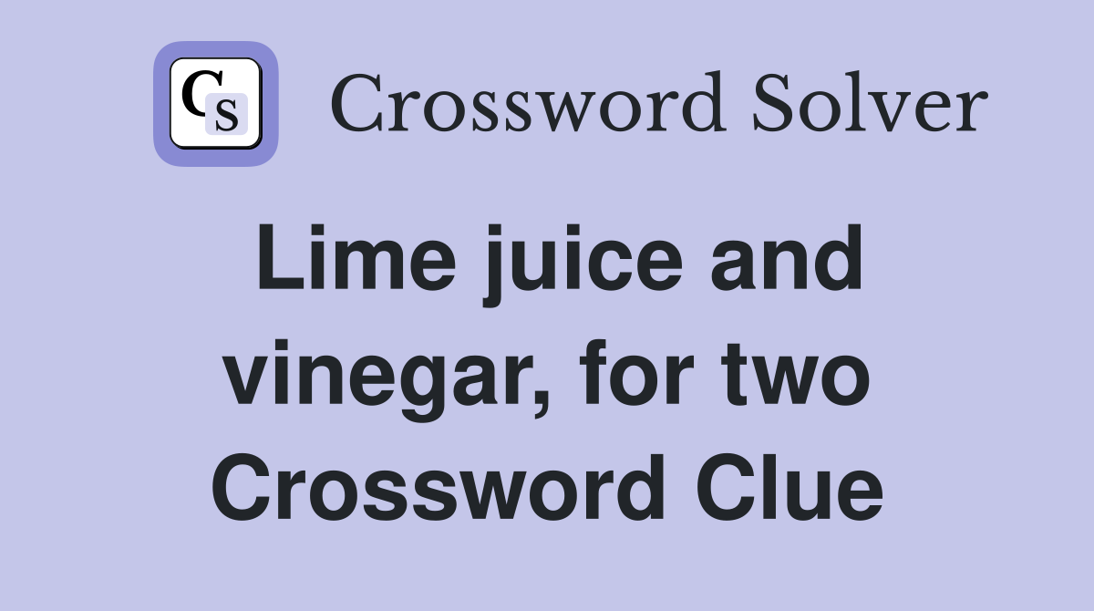 Lime juice and vinegar, for two Crossword Clue