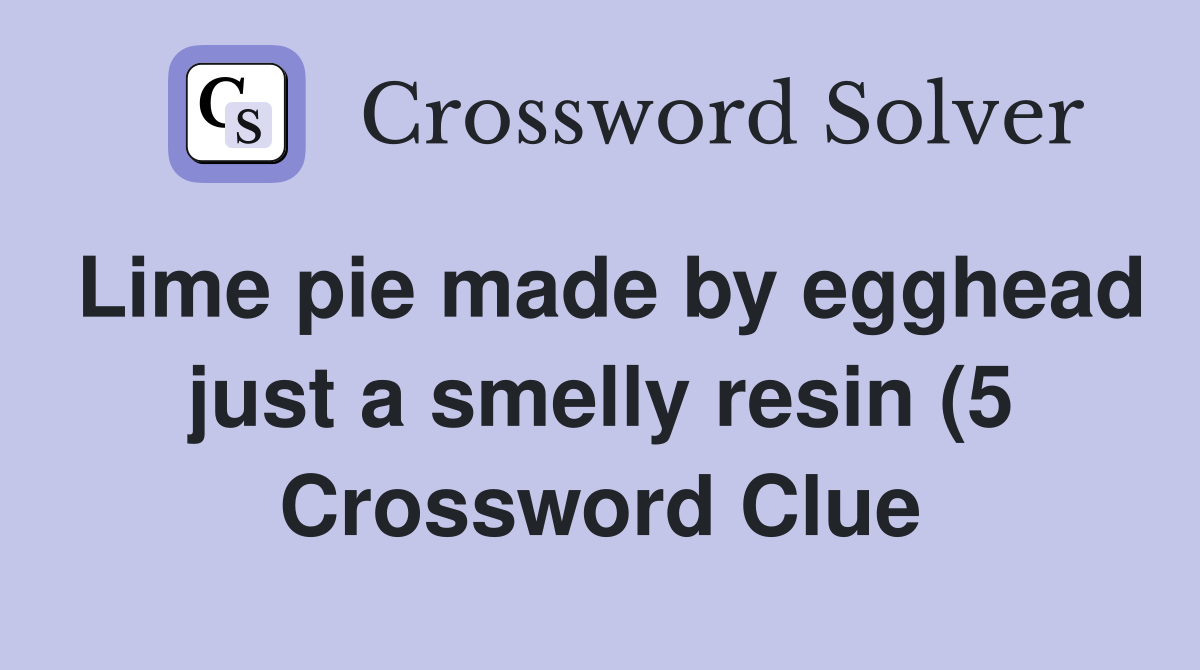 Lime pie made by egghead just a smelly resin (5) Crossword Clue Lime pie made by egghead just a smelly resin (5) Crossword Clue