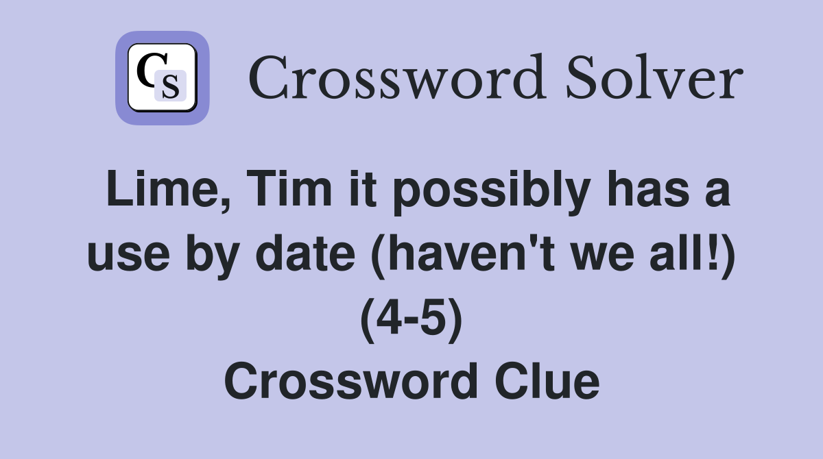 Lime, Tim it possibly has a use by date (haven't we all!) (4-5) Crossword Clue